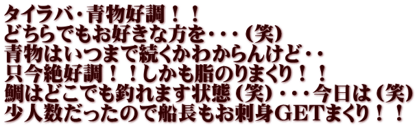 タイラバ・青物好調！！ どちらでもお好きな方を・・・（笑） 青物はいつまで続くかわからんけど・・ 只今絶好調！！しかも脂のりまくり！！ 鯛はどこでも釣れます状態（笑）・・・今日は（笑） 少人数だったので船長もお刺身GETまくり！！