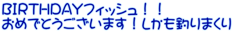 BIRTHDAYフィッシュ！！ おめでとうございます！しかも釣りまくり