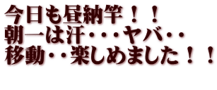 今日も昼納竿！！ 朝一は汗・・・ヤバ・・ 移動・・楽しめました！！ 