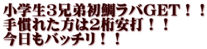 小学生３兄弟初鯛ラバGET！！ 手慣れた方は２桁安打！！ 今日もバッチリ！！