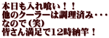 本日も入れ喰い！！ 他のクーラーは調理済み・・・ なので（笑） 皆さん満足で12時納竿！