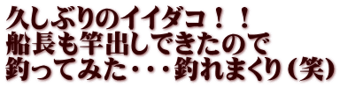 久しぶりのイイダコ！！ 船長も竿出しできたので 釣ってみた・・・釣れまくり（笑）