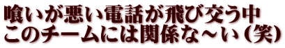 喰いが悪い電話が飛び交う中 このチームには関係な～い（笑）