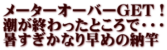 メーターオーバーGET！ 潮が終わったところで・・・ 暑すぎかなり早めの納竿