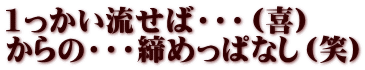 1っかい流せば・・・（喜） からの・・・締めっぱなし（笑）