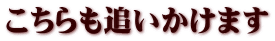 こちらも追いかけます