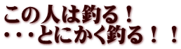 この人は釣る！ ・・・とにかく釣る！！