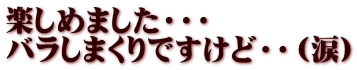 楽しめました・・・ バラしまくりですけど・・（涙）