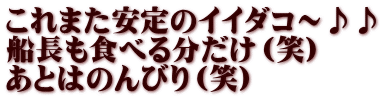 これまた安定のイイダコ～♪♪ 船長も食べる分だけ（笑） あとはのんびり（笑）