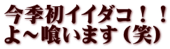 今季初イイダコ！！ よ～喰います（笑）