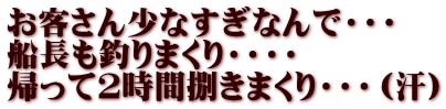 お客さん少なすぎなんで・・・ 船長も釣りまくり・・・・ 帰って2時間捌きまくり・・・（汗）