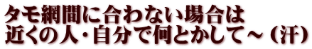 タモ網間に合わない場合は 近くの人・自分で何とかして～（汗）