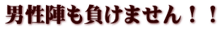 男性陣も負けません！！